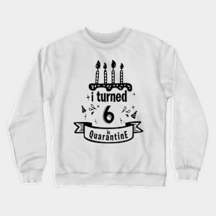 I TURNED 6 IN QUARANTINE Crewneck Sweatshirt